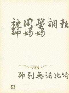 被同学调教的教师妈妈封面
