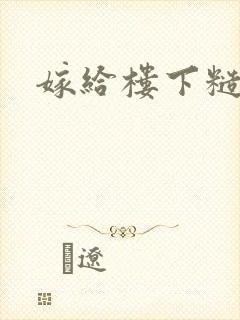 嫁给楼下糙汉后
