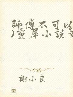 师傅不可以(限)灵犀小说笔趣阁