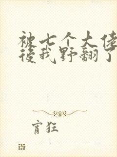 被七个大佬团宠后我野翻了