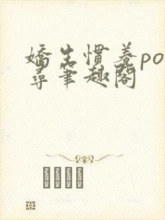 娇生惯养po归寻笔趣阁