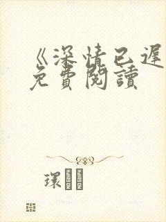 《深情已迟暮》免费阅读