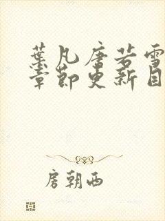 叶凡唐若雪最新章节更新目录免费阅读
