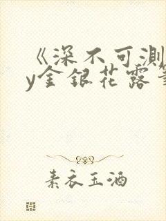 《深不可测》by金银花露笔趣阁