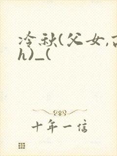 冷秋(父女,高h)_(