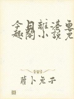 今日离港鱼宰笔趣阁小说免费阅读封面