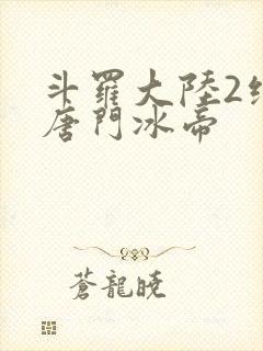 斗罗大陆2绝世唐门冰帝