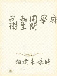 我和同学麻麻在卫生间