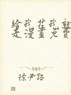 给我花我就跟你走漫画免费下拉式