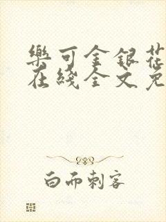 乐可金银花露鹭在线全文免费阅读笔趣阁打火