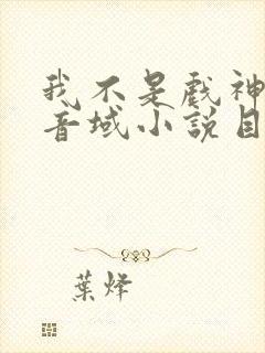 我不是戏神三九音域小说目录