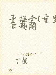 青梅令(重生)笔趣阁