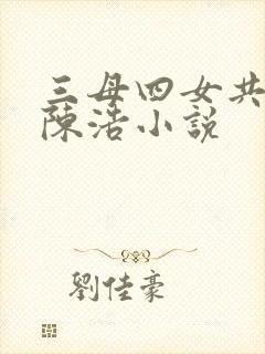 三母四女共一婿陈浩小说