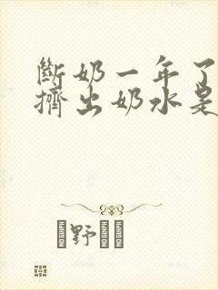 断奶一年了还能挤出奶水是怎么回事