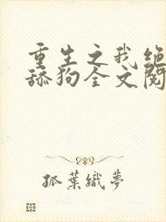 重生之我绝不当舔狗全文阅读