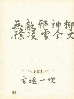 无敌邪神柳无邪,徐凌雪全文阅读封面
