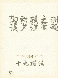陶软顾之洲by溪夕汐笔趣阁免费阅读