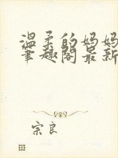 温柔的妈妈小说笔趣阁最新章节更新