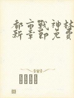 都市战神林北最新章节免费阅读