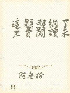 这题超纲了全文免费阅读未删减