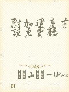 附加遗产有声小说免费听