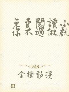 免费阅读小说爱你不过做戏一场在线阅读全文