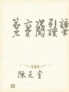 第六次引诱全文免费阅读笔趣阁最新