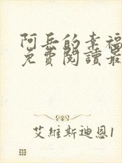 阿兵的幸福生活免费阅读最新章节