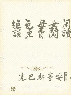 绝色母女周璐小说免费阅读全文最新章节