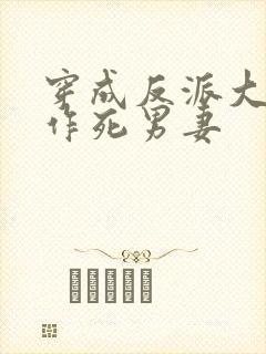 穿成反派大佬的作死男妻