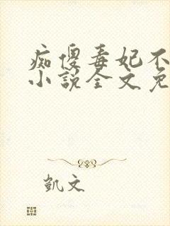 痴傻毒妃不好惹小说全文免费阅读