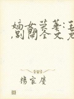 嫡女荣华:王爷,别闹全文免费阅读