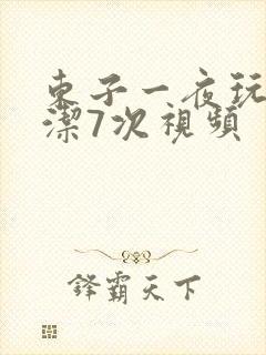 东子一夜玩弄白洁7次视频
