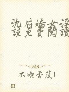 沈府娇女淫史小说免费阅读