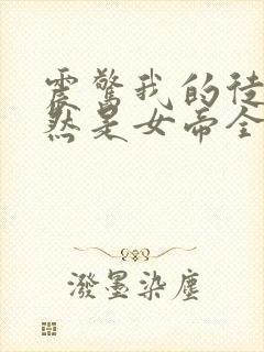 震惊我的徒弟居然是女帝全文阅读免费