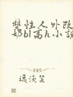 双性人外改造大奶bl高h小说