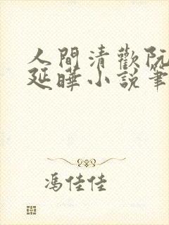 人间清欢阮今季延晔小说笔趣阁
