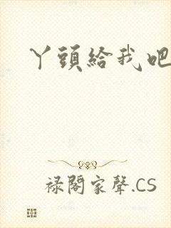 丫头给我吧
