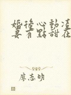 婚后心动凌总追妻有点甜在哪里看封面