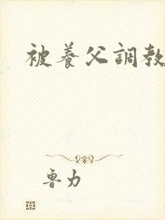 被养父调教小说