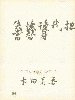 失忆后我把渣攻当替身