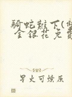 骑蛇难下(双) 金银花免费下载