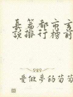 长篇都市玄幻小说排行榜前十名完结