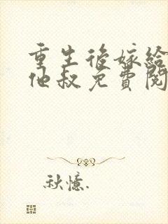 重生后嫁给前夫他叔免费阅读