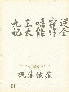 九王嗜宠逆天狂妃太能作全文免费阅读