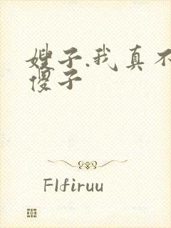 嫂子.我真不是傻子