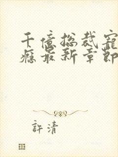 千亿总裁宠妻成瘾最新章节目录