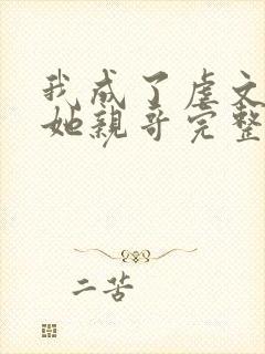 我成了虐文女主她亲哥完整版