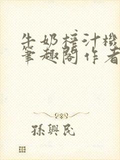 牛奶榨汁机po笔趣阁作者炖一碗汤