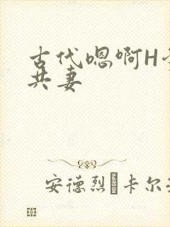 古代嗯啊H爹爹共妻